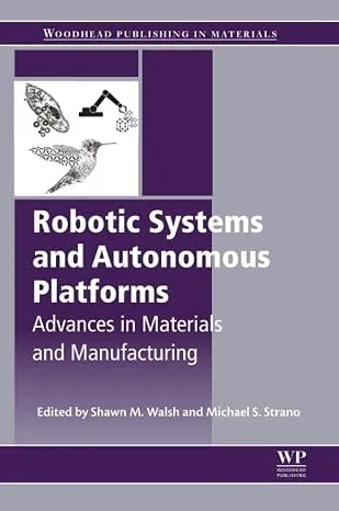 Robotic Systems and Autonomous Platforms Advances in Materials and Manufacturing